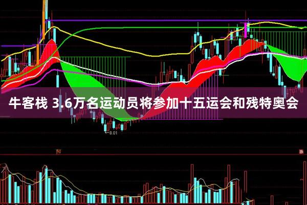 牛客栈 3.6万名运动员将参加十五运会和残特奥会